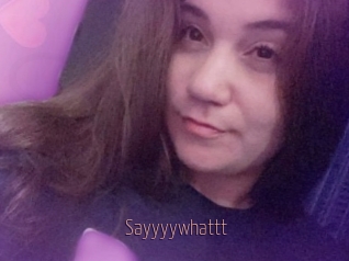 Sayyyywhattt
